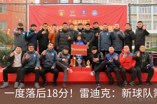 一度落后18分！雷迪克：新球队需要配合方面的经验 逆转展现韧性